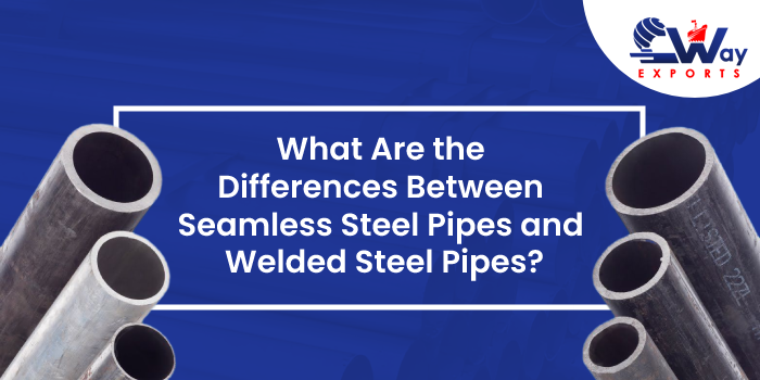 Differences Between Seamless Steel Pipes and Welded Steel Pipes